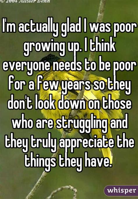 I M Actually Glad I Was Poor Growing Up I Think Everyone Needs To Be