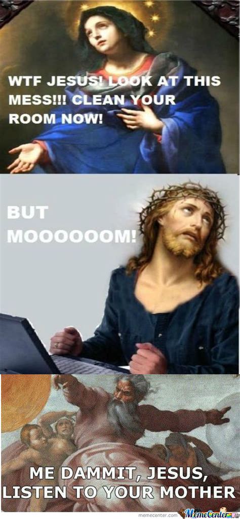 Jesus Clean Up Your Room Now By Gnralex96 Meme Center