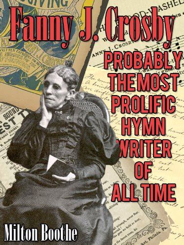 Fanny J Crosby Probably The Most Prolific Hymn Writer Of All Time