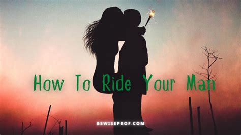 How To Ride Your Man Easily Be Wise Professor