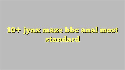 10 jynx maze bbc anal most standard công lý and pháp luật