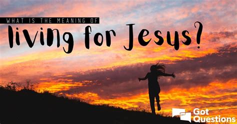 meaning  living  jesus gotquestionsorg
