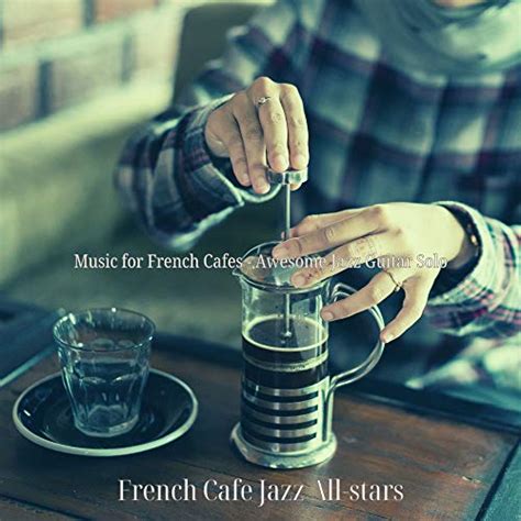 Music For French Cafes Awesome Jazz Guitar Solo Von French Cafe Jazz