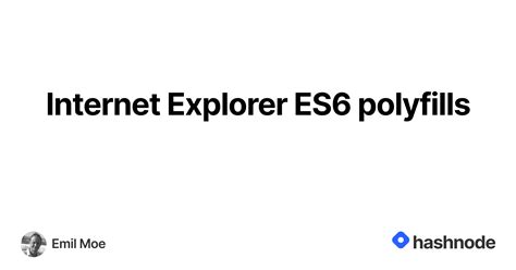 internet explorer es polyfills hashnode