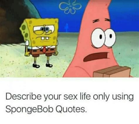 describe your sex life only using spongebob quotes sexs meme on me me