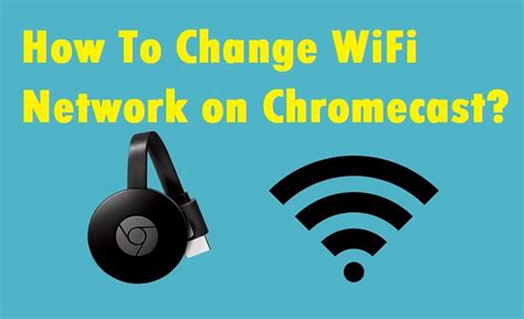 chromecast change wifi foodshrom