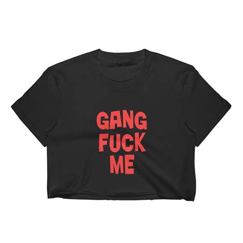 Gang Fuck Me Crop Top Shirt Womens Offensive Shirt Shocking Etsy
