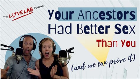 your ancestors had better sex than you the love lab podcast