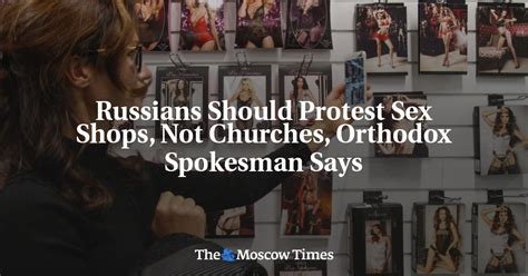 Russians Should Protest Sex Shops Not Churches Orthodox Spokesman