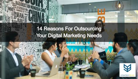 14 Reasons For Outsourcing Your Digital Marketing Needs Strategybeam