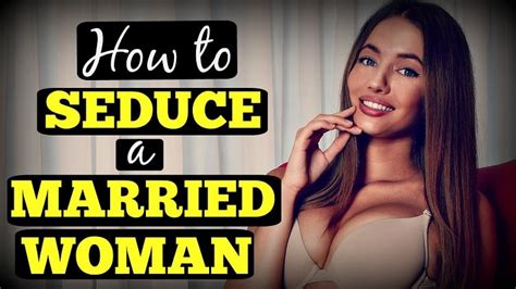 Learn How To Effectively Seduce A Married Woman
