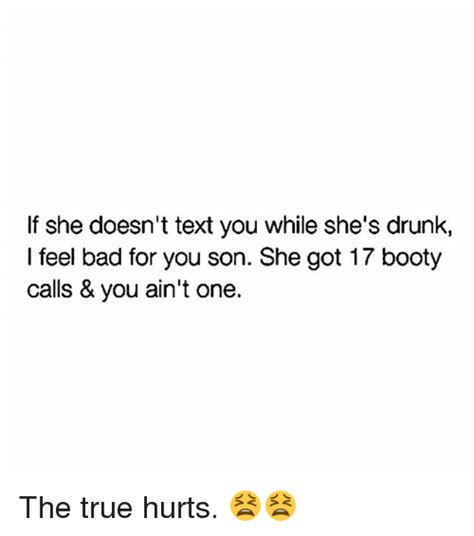 if she doesn t text you while she s drunk i feel bad for you son she