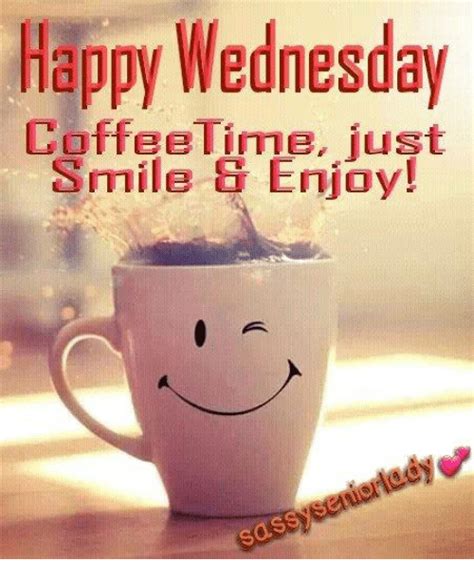Happy Wednesday Coffee Time Iust Smile Ti Enjoy Good Morning My