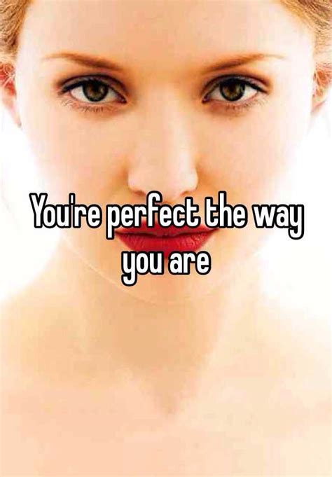 You Re Perfect The Way You Are