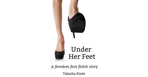 under her feet a femdom foot fetish story by tabatha piede