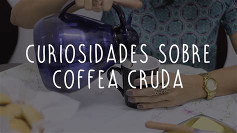 curiosidades sobre o café e a homeopatia coffea cruda youtube