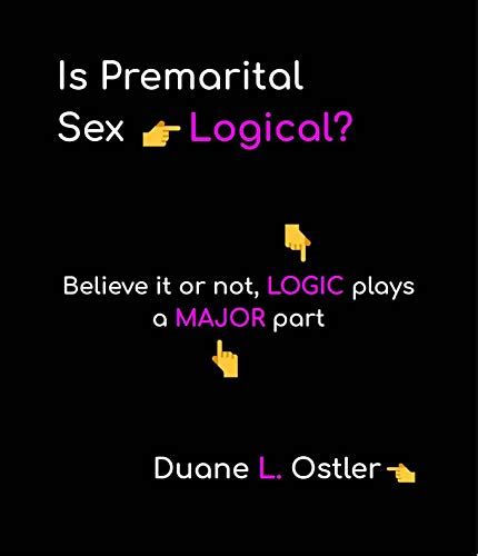 is premarital sex logical believe it or not logic plays a major part