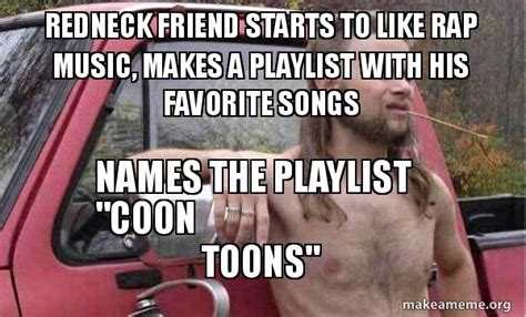 redneck friend starts to like rap music makes a playlist with his