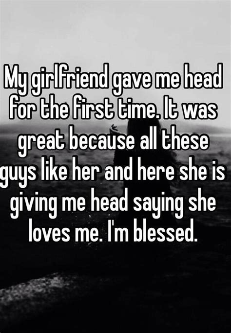 My Girlfriend Gave Me Head For The First Time It Was Great Because All