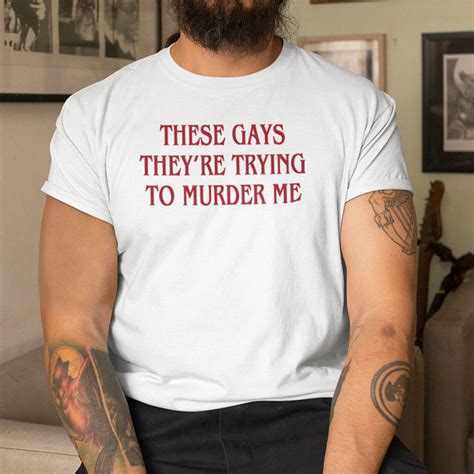 These Gays Theyre Trying To Murder Me Shirt