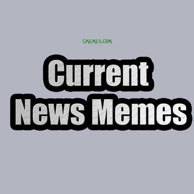 current news memes atcurrentnewsmeme twitter