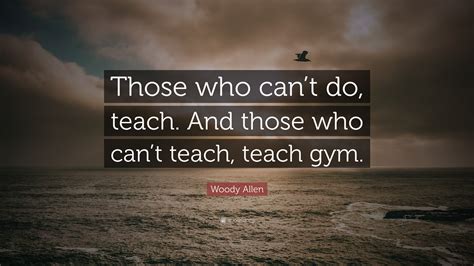 woody allen quote     teach     teach teach gym