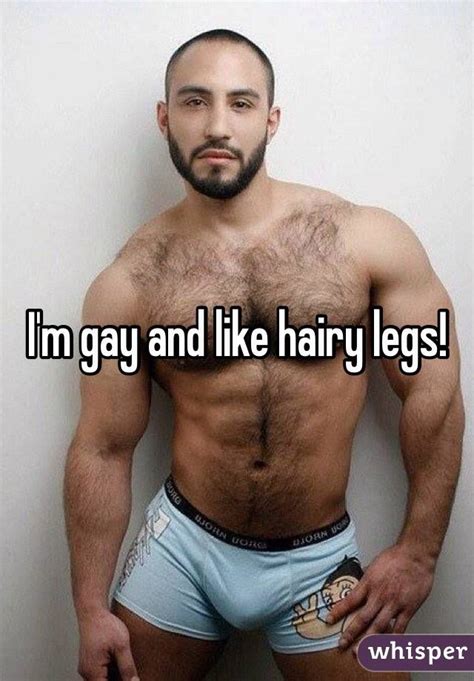 i m gay and like hairy legs