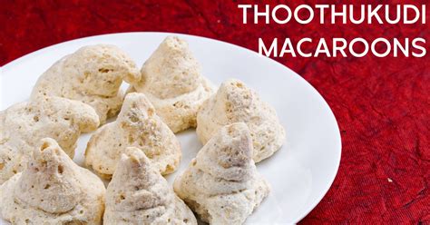 origin story   simple recipe  thoothukudi macaroons oorla