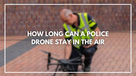 long   police drone stay   air full guide