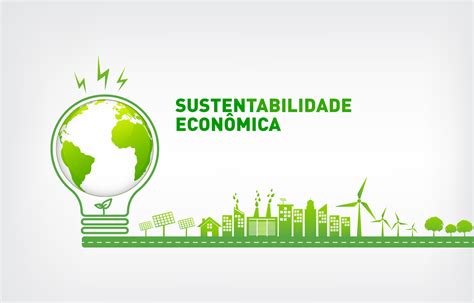 Sustentabilidade Econômica O Que é Sua Importância E Vantagens Ecosinbi