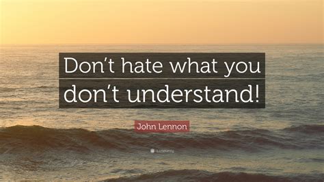 John Lennon Quote “don’t Hate What You Don’t Understand ”