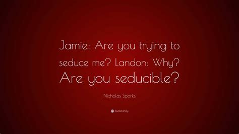 Nicholas Sparks Quote “jamie Are You Trying To Seduce Me Landon Why