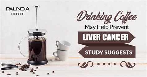 drinking coffee helps prevent liver cancer palinoia coffee