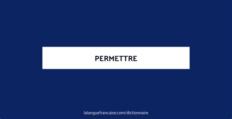 permettre definition de permettre dictionnaire la langue francaise