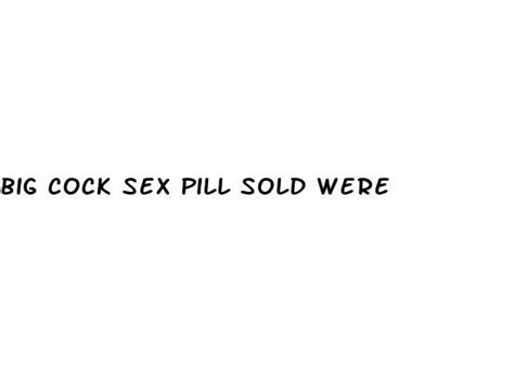 Big Cock Sex Pill Sold Were Ecptote Website