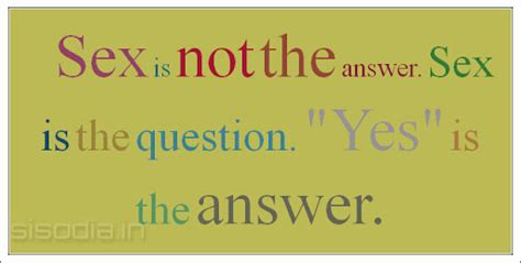 Quotes Find Sex Is Not The Answer Sex Is The Question Yes Is The