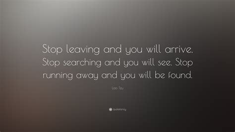lao tzu quote “stop leaving and you will arrive stop searching and you will see stop running