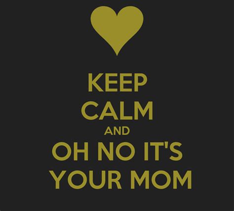 Keep Calm And Oh No It S Your Mom Poster Gabi Keep Calm O Matic