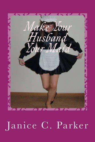 Make Your Husband Your Maid Janice C Parker 9781478260943 Amazon