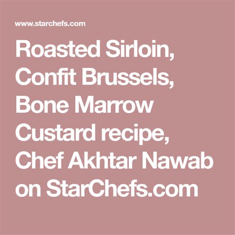 roasted sirloin confit brussels bone marrow custard