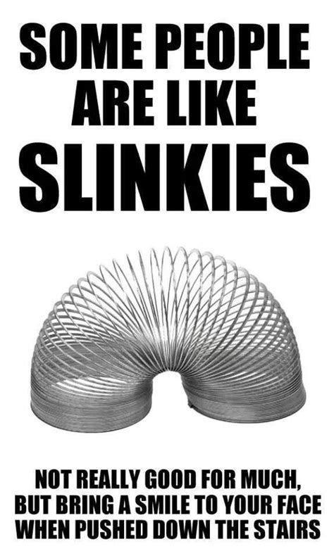 Some People Are Like Slinkies Funny Quotes Super Funny Funny Images