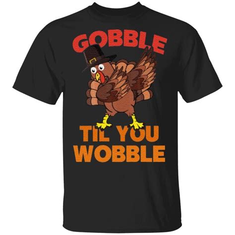 Gobble Til You Wobble T Shirt Yeswefollow