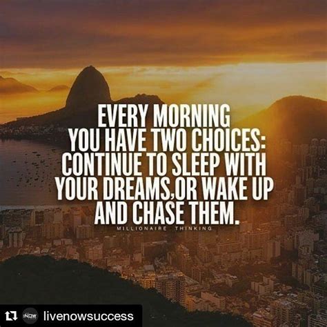 every morning you have two choice continue to sleep with your dreams or wake up and chase them