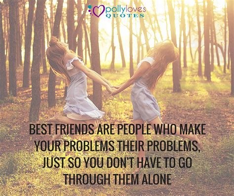 best friends are people who make your problems their problems just so