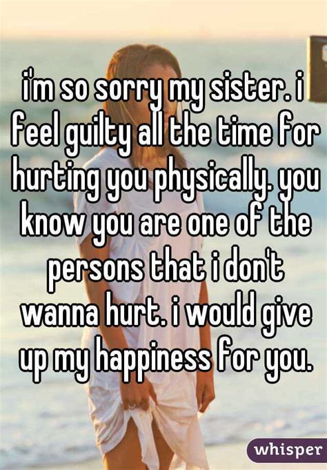 I M So Sorry My Sister I Feel Guilty All The Time For Hurting You