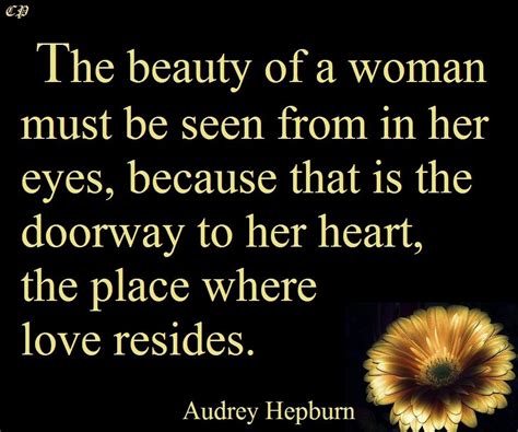 The Beauty Of A Woman Must Be Seen From In Her Eyes Because That Is
