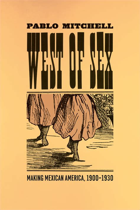 West Of Sex Making Mexican America 1900 1930 Mitchell