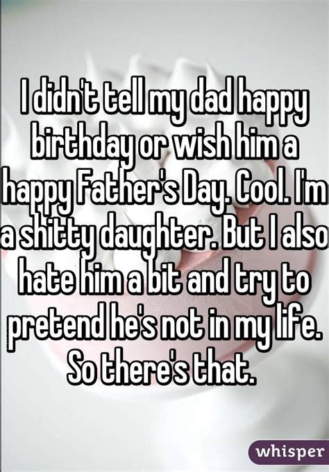 i didn t tell my dad happy birthday or wish him a happy father s dad quotes father quotes