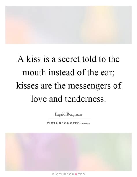 A Kiss Is A Secret Told To The Mouth Instead Of The Ear