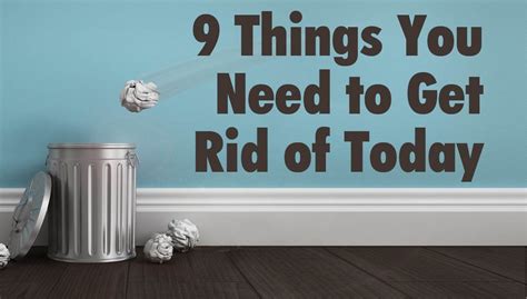 9 Things You Need To Get Rid Of Today